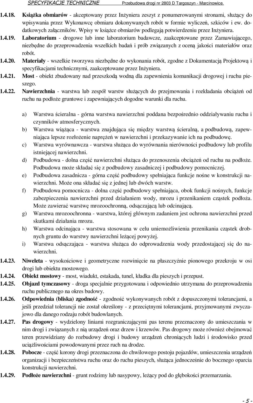 Laboratorium - drogowe lub inne laboratorium badawcze, zaakceptowane przez Zamawiającego, niezbędne do przeprowadzenia wszelkich badań i prób związanych z oceną jakości materiałów oraz robót. 1.4.20.