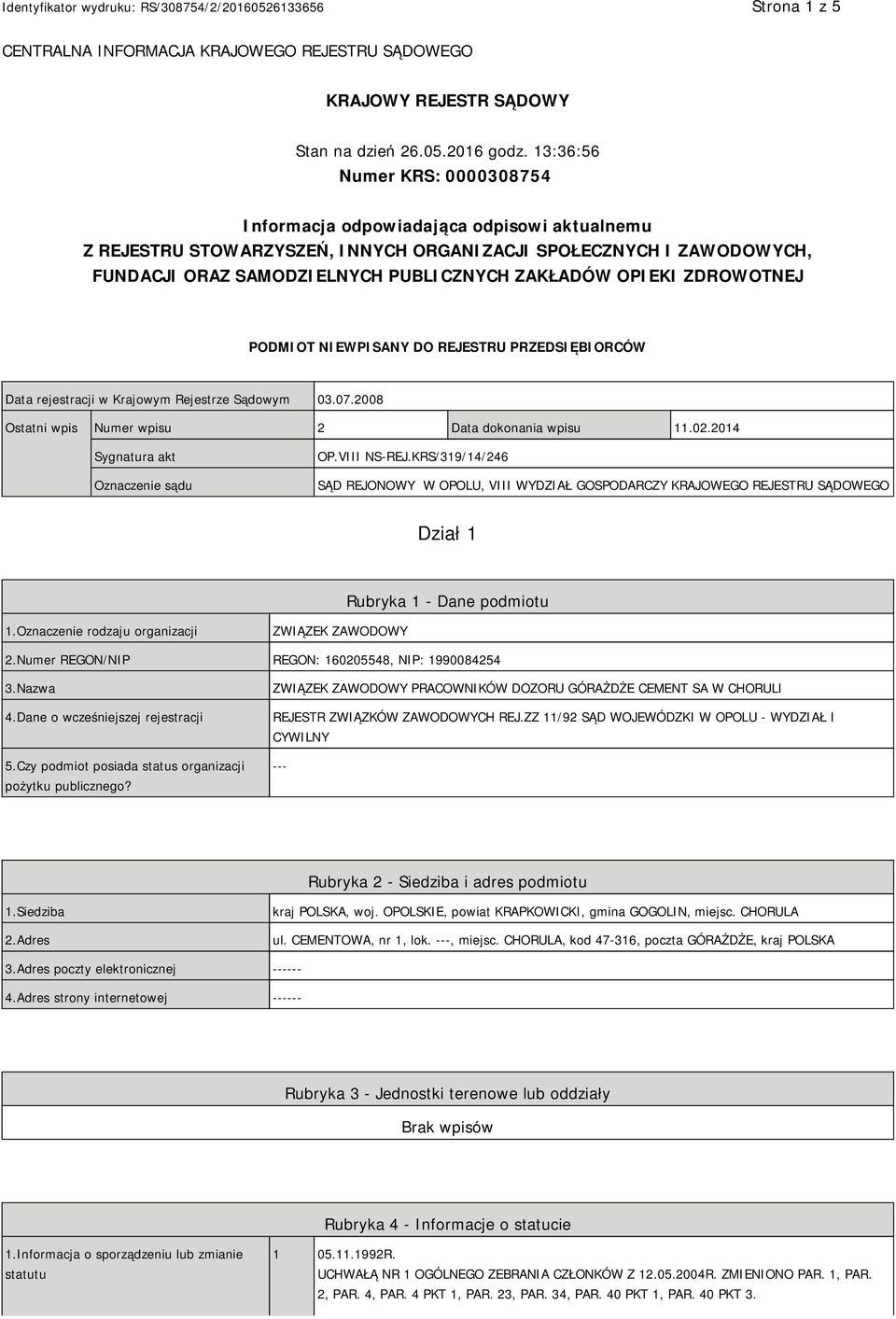 OPIEKI ZDROWOTNEJ PODMIOT NIEWPISANY DO REJESTRU PRZEDSIĘBIORCÓW Data rejestracji w Krajowym Rejestrze Sądowym 03.07.2008 Ostatni wpis Numer wpisu 2 Data dokonania wpisu 11.02.