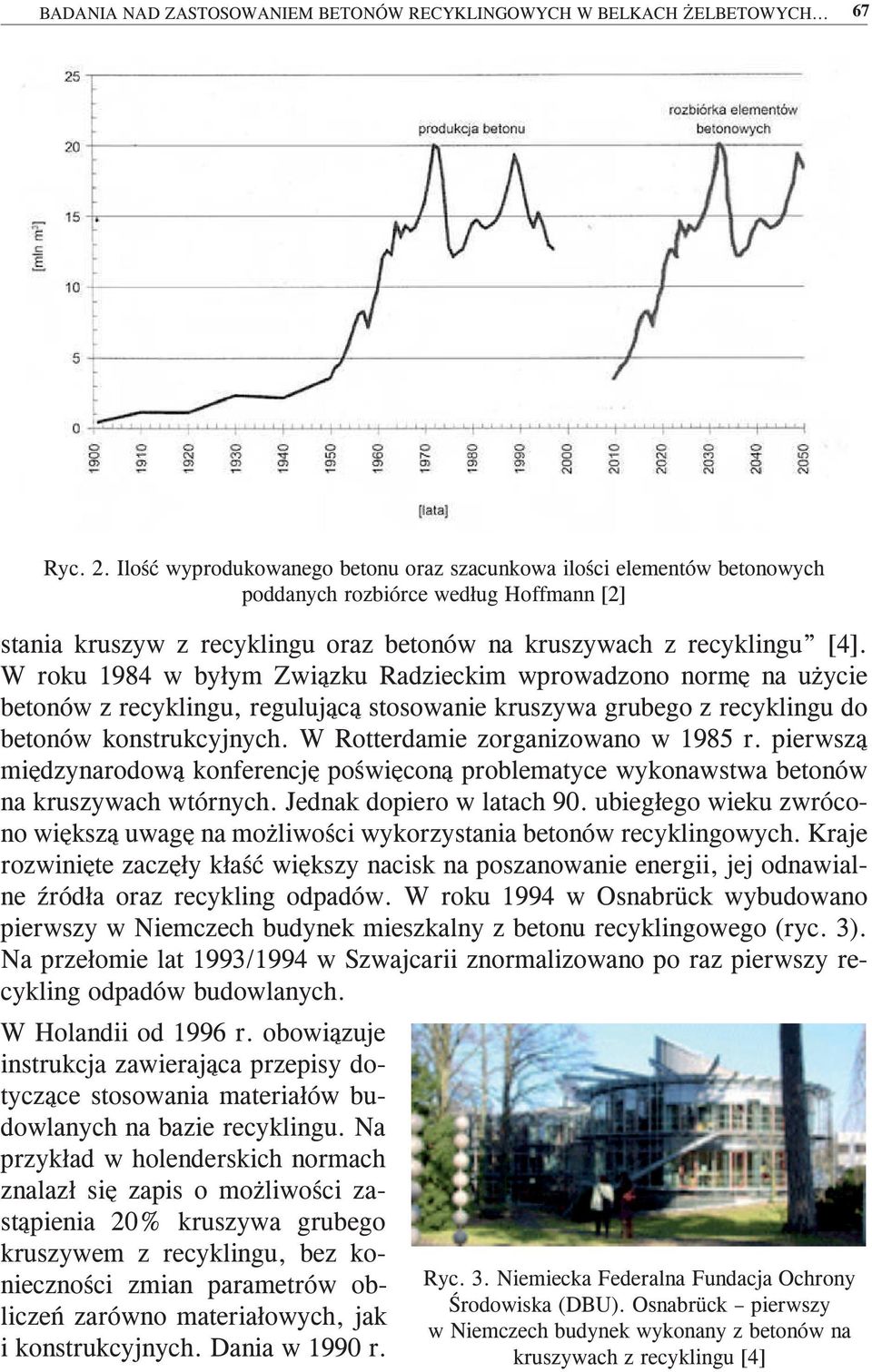W roku 1984 w byłym Związku Radzieckim wprowadzono normę na użycie betonów z recyklingu, regulującą stosowanie kruszywa grubego z recyklingu do betonów konstrukcyjnych.