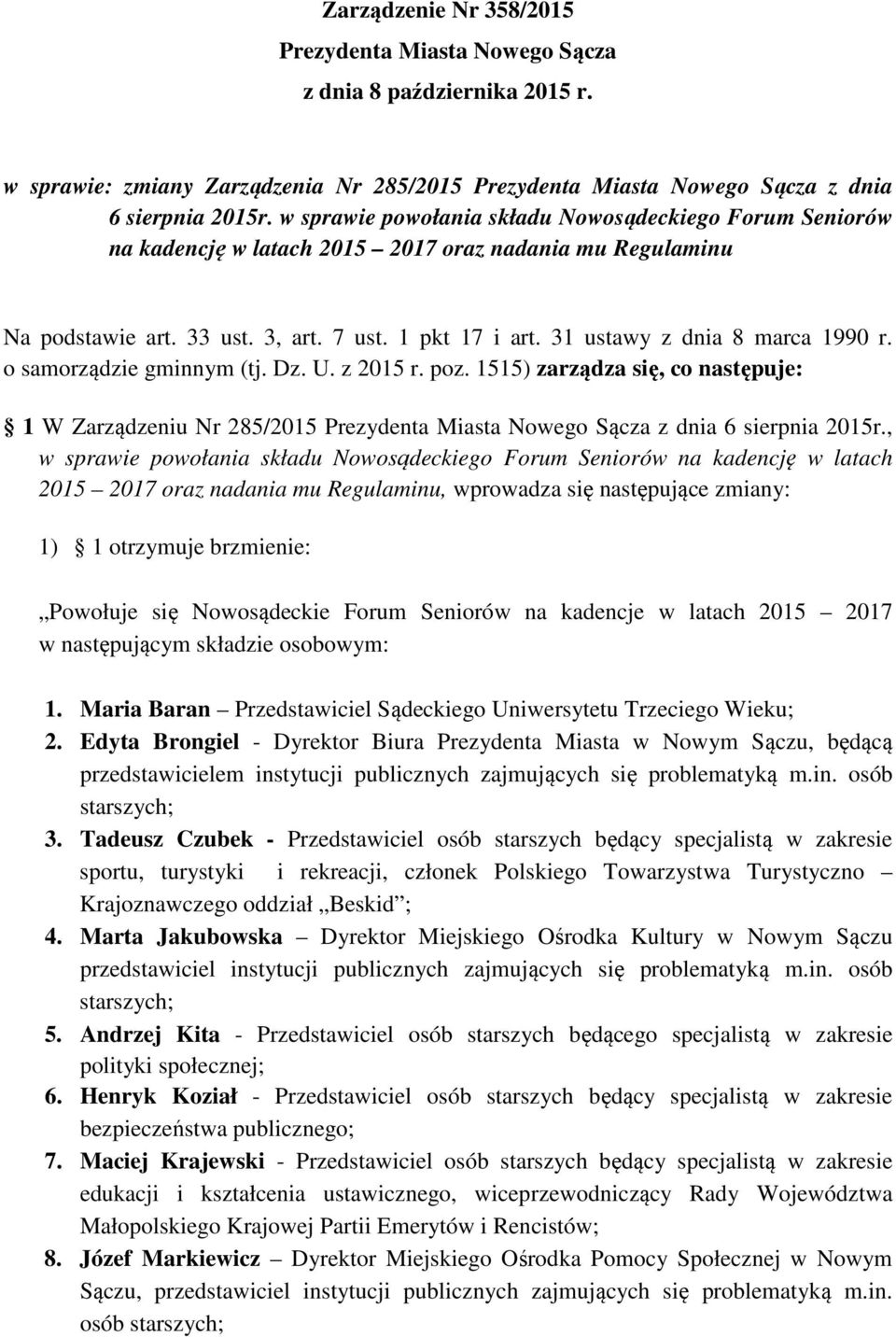 31 ustawy z dnia 8 marca 1990 r. o samorządzie gminnym (tj. Dz. U. z 2015 r. poz. 1515) zarządza się, co następuje: 1 W Zarządzeniu Nr 285/2015 Prezydenta Miasta Nowego Sącza z dnia 6 sierpnia 2015r.