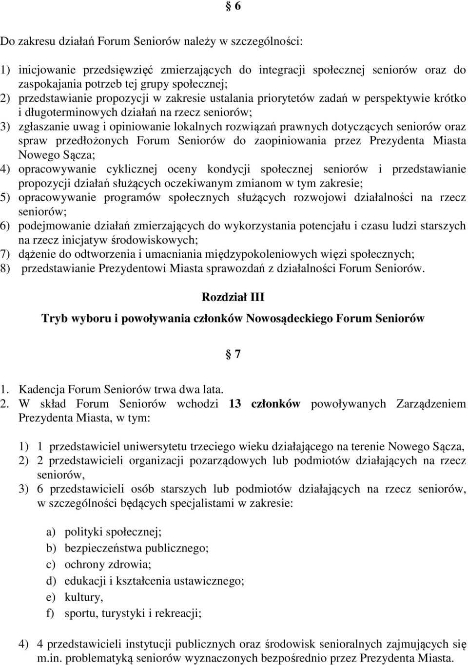 dotyczących seniorów oraz spraw przedłożonych Forum Seniorów do zaopiniowania przez Prezydenta Miasta Nowego Sącza; 4) opracowywanie cyklicznej oceny kondycji społecznej seniorów i przedstawianie