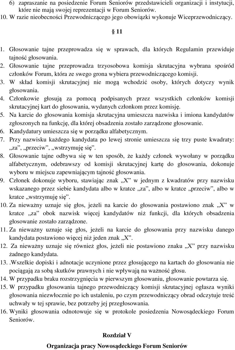 Głosowanie tajne przeprowadza trzyosobowa komisja skrutacyjna wybrana spośród członków Forum, która ze swego grona wybiera przewodniczącego komisji. 3.