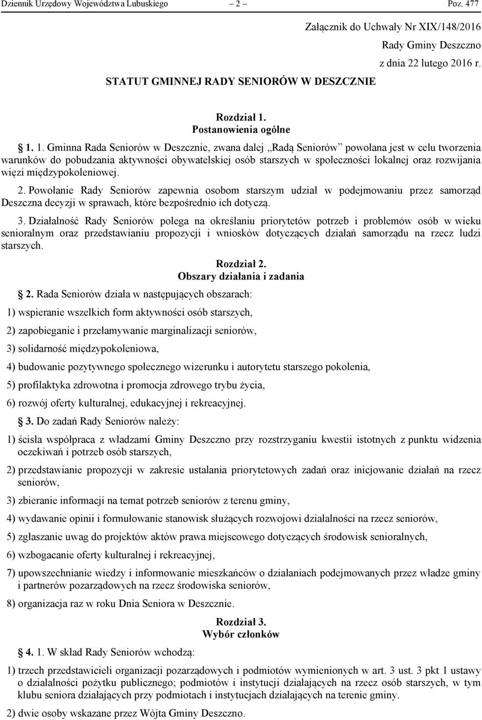 1. Gminna Rada Seniorów w Deszcznie, zwana dalej Radą Seniorów powołana jest w celu tworzenia warunków do pobudzania aktywności obywatelskiej osób starszych w społeczności lokalnej oraz rozwijania