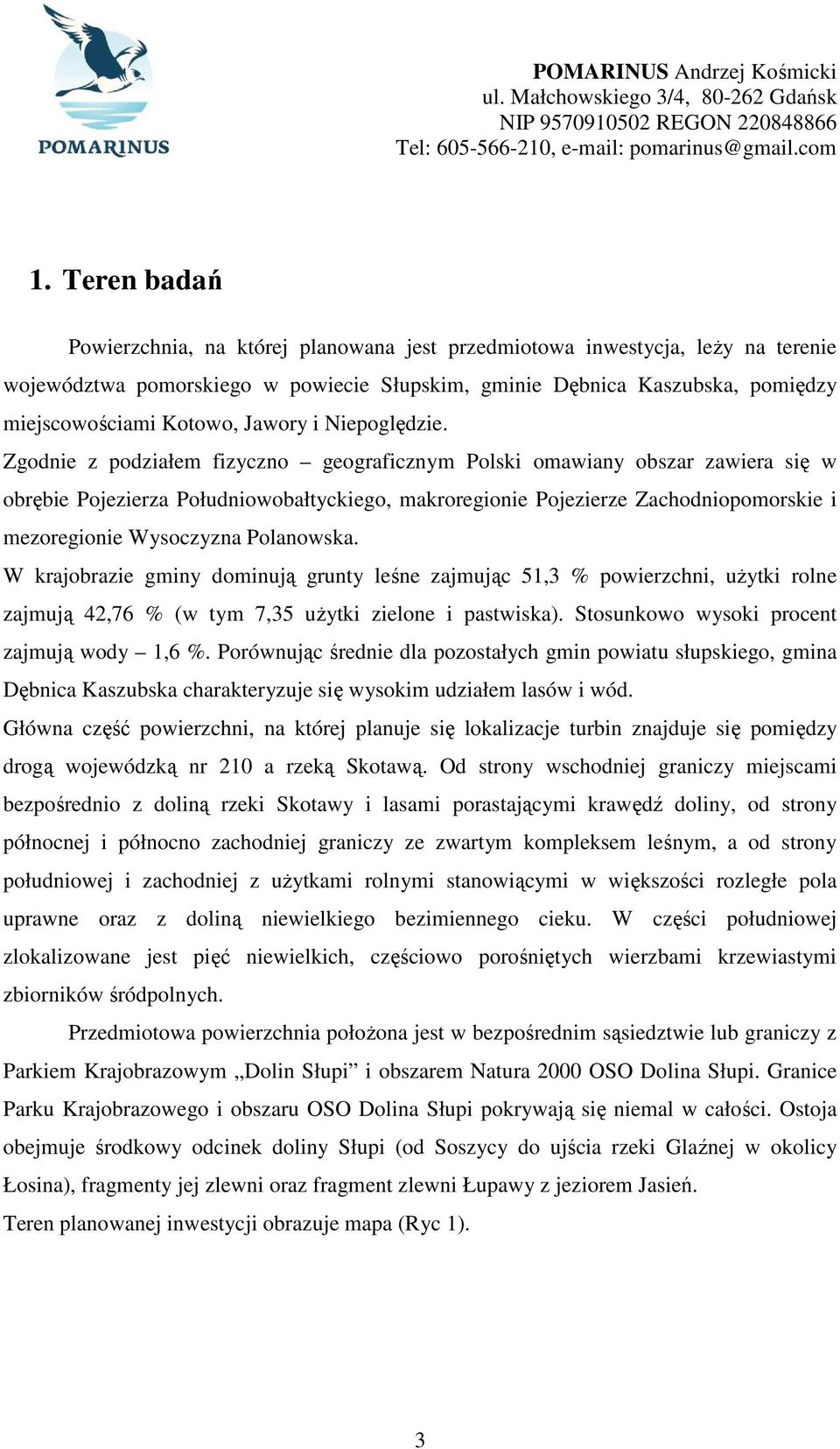 Zgodnie z podziałem fizyczno geograficznym Polski omawiany obszar zawiera się w obrębie Pojezierza Południowobałtyckiego, makroregionie Pojezierze Zachodniopomorskie i mezoregionie Wysoczyzna