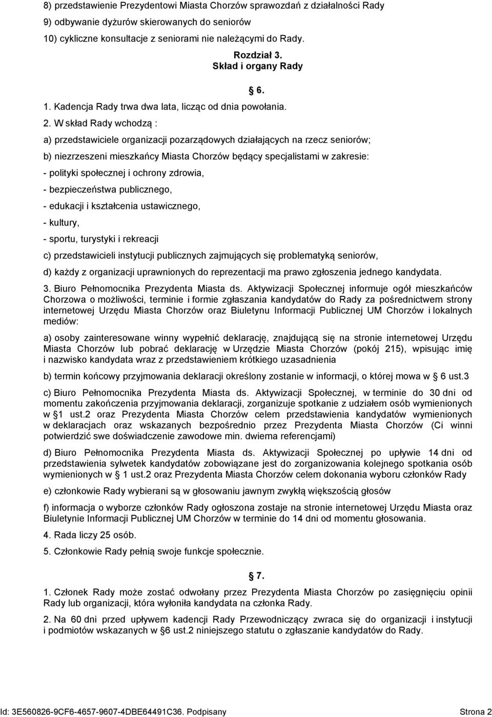 W skład Rady wchodzą : a) przedstawiciele organizacji pozarządowych działających na rzecz seniorów; b) niezrzeszeni mieszkańcy Miasta Chorzów będący specjalistami w zakresie: - polityki społecznej i