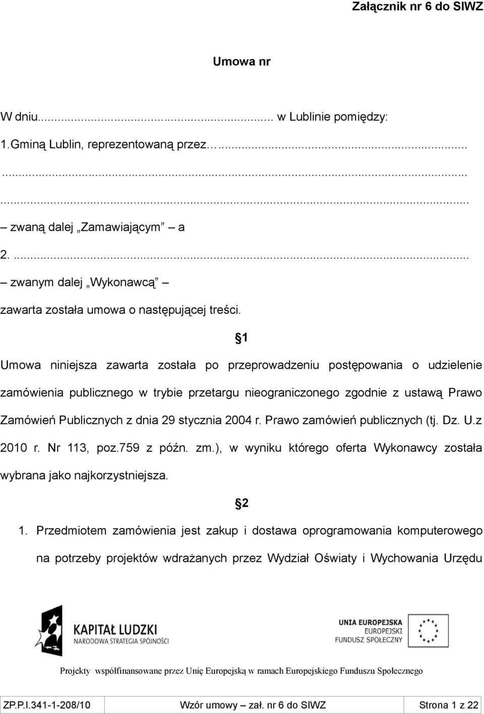 1 Umowa niniejsza zawarta została po przeprowadzeniu postępowania o udzielenie zamówienia publicznego w trybie przetargu nieograniczonego zgodnie z ustawą Prawo Zamówień Publicznych z dnia 29