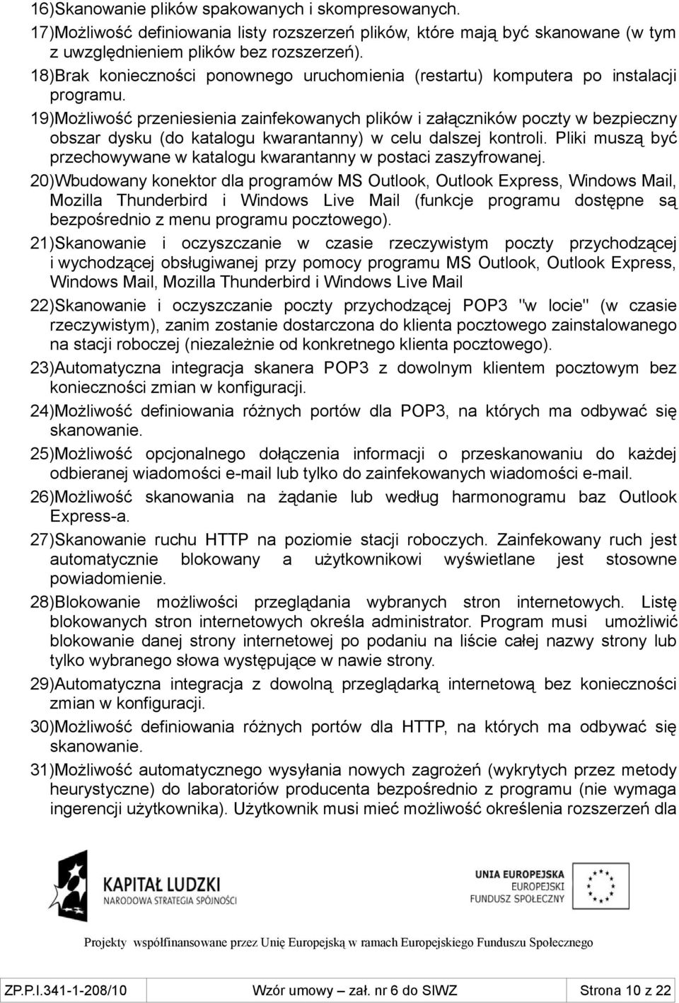 19)Możliwość przeniesienia zainfekowanych plików i załączników poczty w bezpieczny obszar dysku (do katalogu kwarantanny) w celu dalszej kontroli.