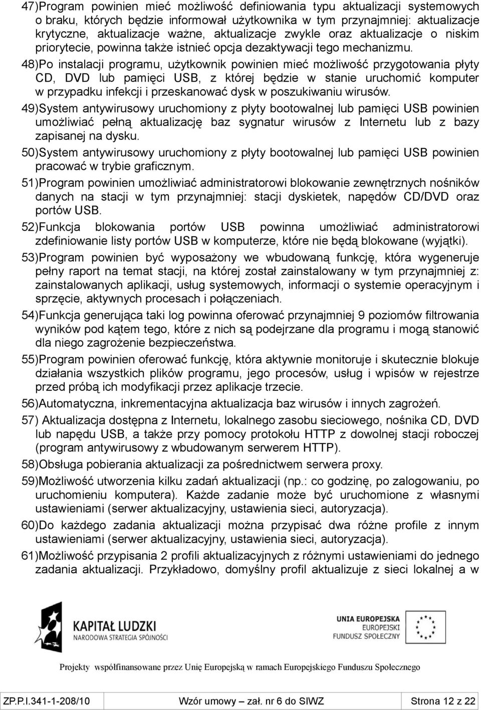 48)Po instalacji programu, użytkownik powinien mieć możliwość przygotowania płyty CD, DVD lub pamięci USB, z której będzie w stanie uruchomić komputer w przypadku infekcji i przeskanować dysk w