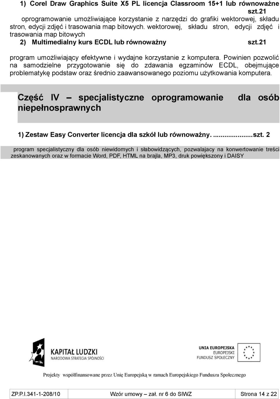 wektorowej, składu stron, edycji zdjęć i trasowania map bitowych 2) Multimedialny kurs ECDL lub równoważny szt.21 program umożliwiający efektywne i wydajne korzystanie z komputera.