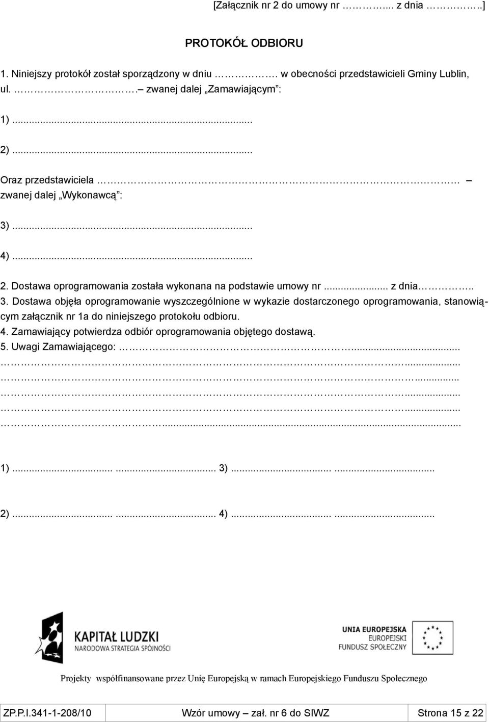 .. z dnia.. 3. Dostawa objęła oprogramowanie wyszczególnione w wykazie dostarczonego oprogramowania, stanowiącym załącznik nr 1a do niniejszego protokołu odbioru. 4.