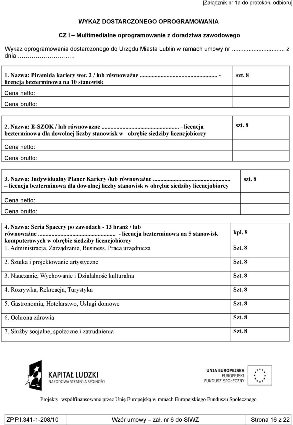 .. - licencja bezterminowa dla dowolnej liczby stanowisk w obrębie siedziby licencjobiorcy szt. 8 Cena netto: Cena brutto: 3. Nazwa: Indywidualny Planer Kariery /lub równoważne.