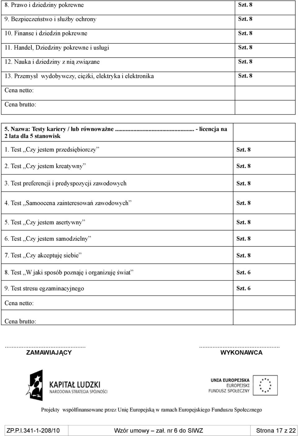 .. - licencja na 2 lata dla 5 stanowisk 1. Test Czy jestem przedsiębiorczy Szt. 8 2. Test Czy jestem kreatywny Szt. 8 3. Test preferencji i predyspozycji zawodowych Szt. 8 4.