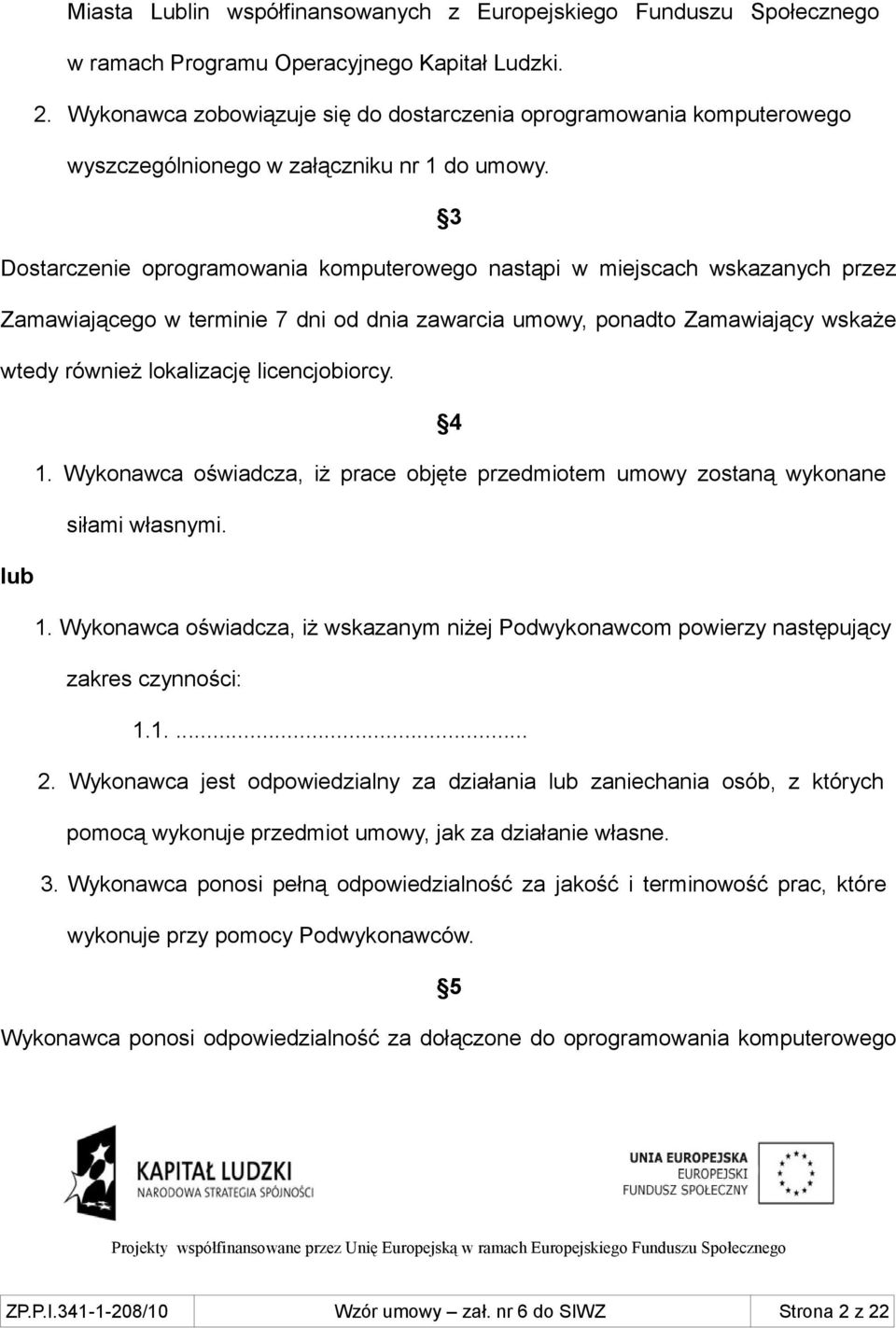 3 Dostarczenie oprogramowania komputerowego nastąpi w miejscach wskazanych przez Zamawiającego w terminie 7 dni od dnia zawarcia umowy, ponadto Zamawiający wskaże wtedy również lokalizację
