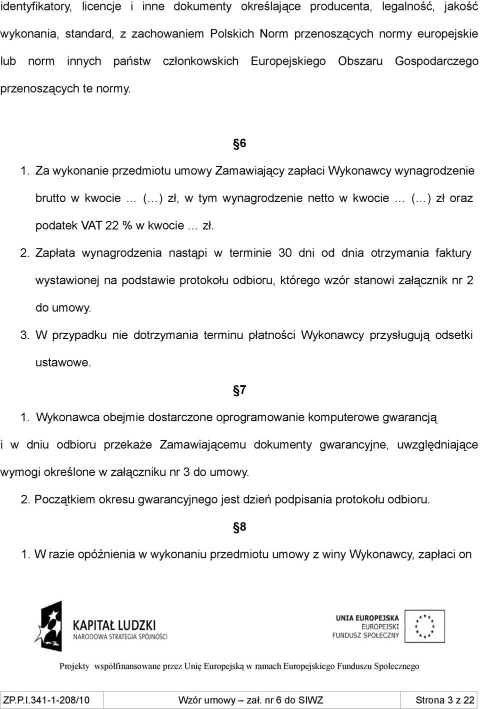 Za wykonanie przedmiotu umowy Zamawiający zapłaci Wykonawcy wynagrodzenie brutto w kwocie ( ) zł, w tym wynagrodzenie netto w kwocie ( ) zł oraz podatek VAT 22