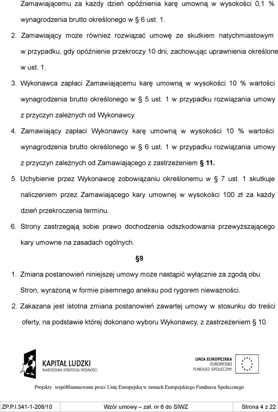Wykonawca zapłaci Zamawiającemu karę umowną w wysokości 10 % wartości wynagrodzenia brutto określonego w 5 ust. 1 w przypadku rozwiązania umowy z przyczyn zależnych od Wykonawcy. 4.