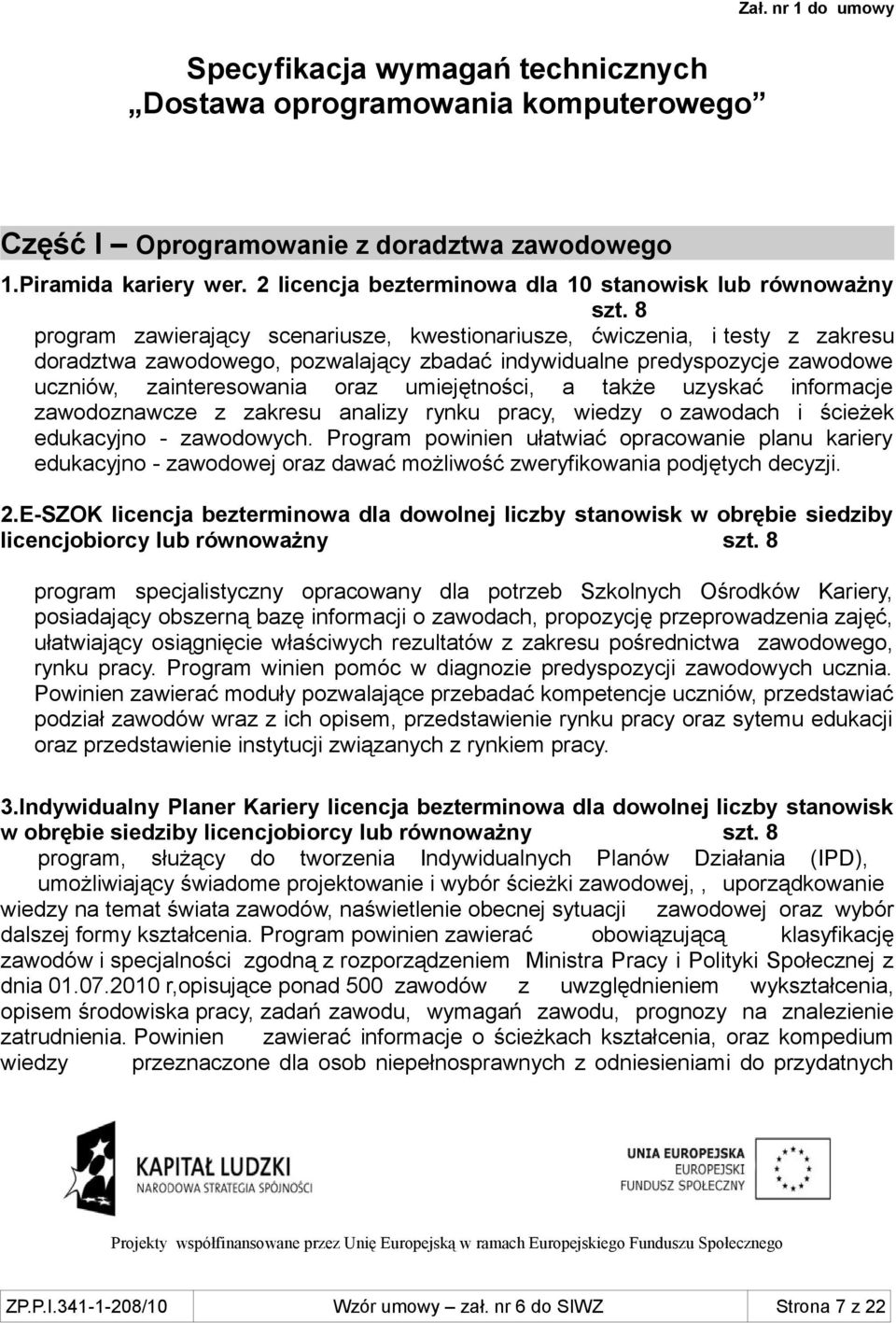 8 program zawierający scenariusze, kwestionariusze, ćwiczenia, i testy z zakresu doradztwa zawodowego, pozwalający zbadać indywidualne predyspozycje zawodowe uczniów, zainteresowania oraz