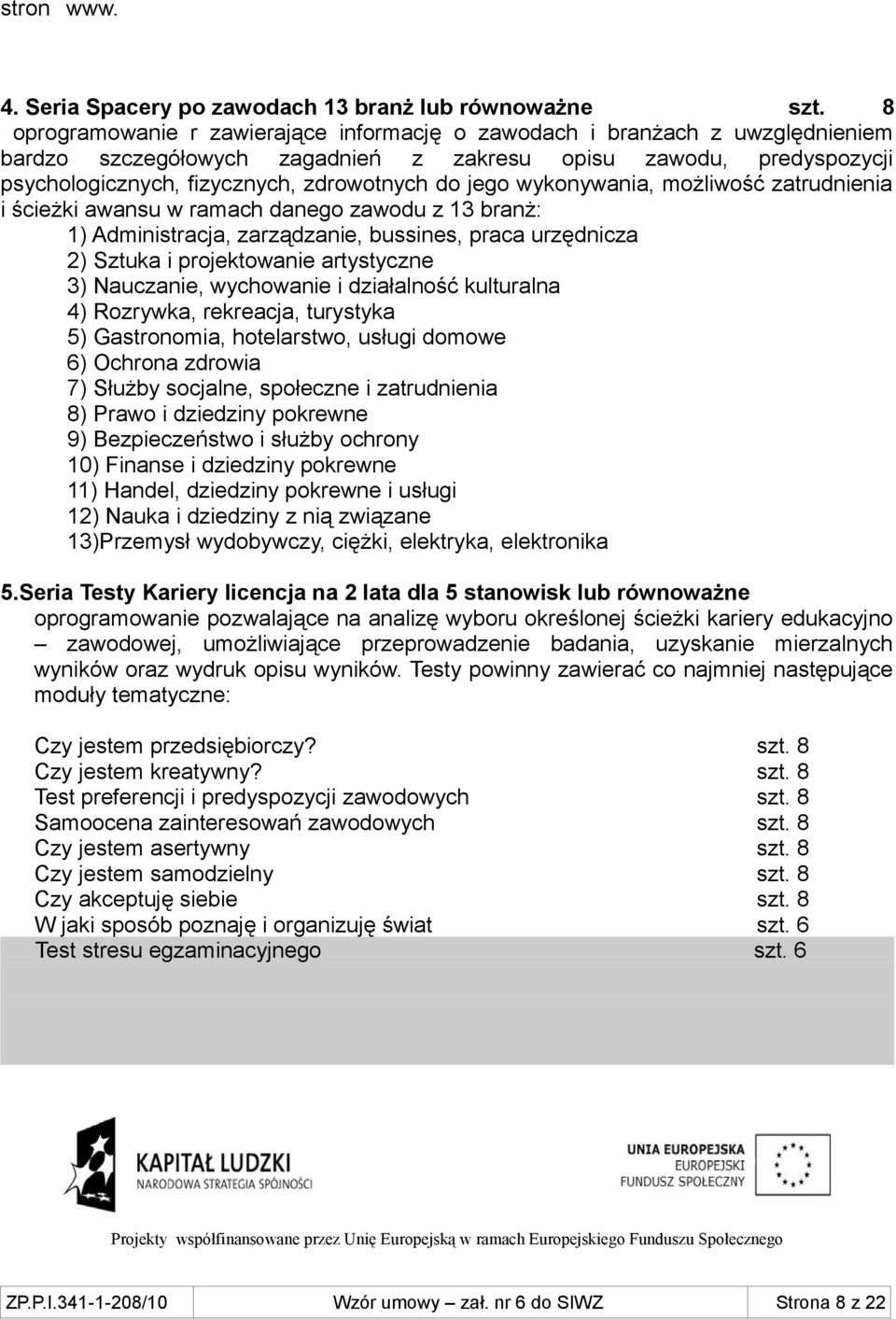 wykonywania, możliwość zatrudnienia i ścieżki awansu w ramach danego zawodu z 13 branż: 1) Administracja, zarządzanie, bussines, praca urzędnicza 2) Sztuka i projektowanie artystyczne 3) Nauczanie,
