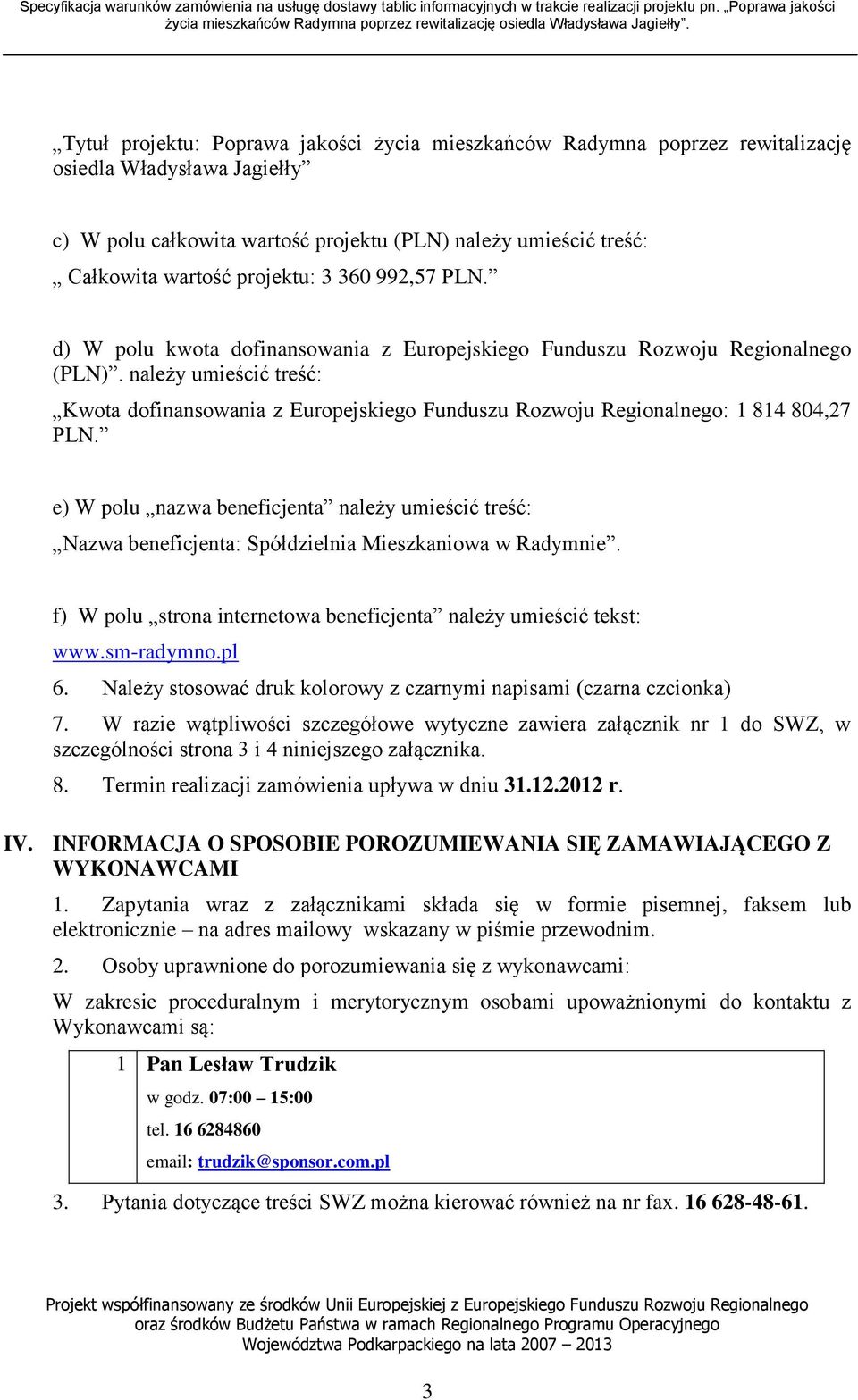 należy umieścić treść: Kwota dofinansowania z Europejskiego Funduszu Rozwoju Regionalnego: 1 814 804,27 PLN.