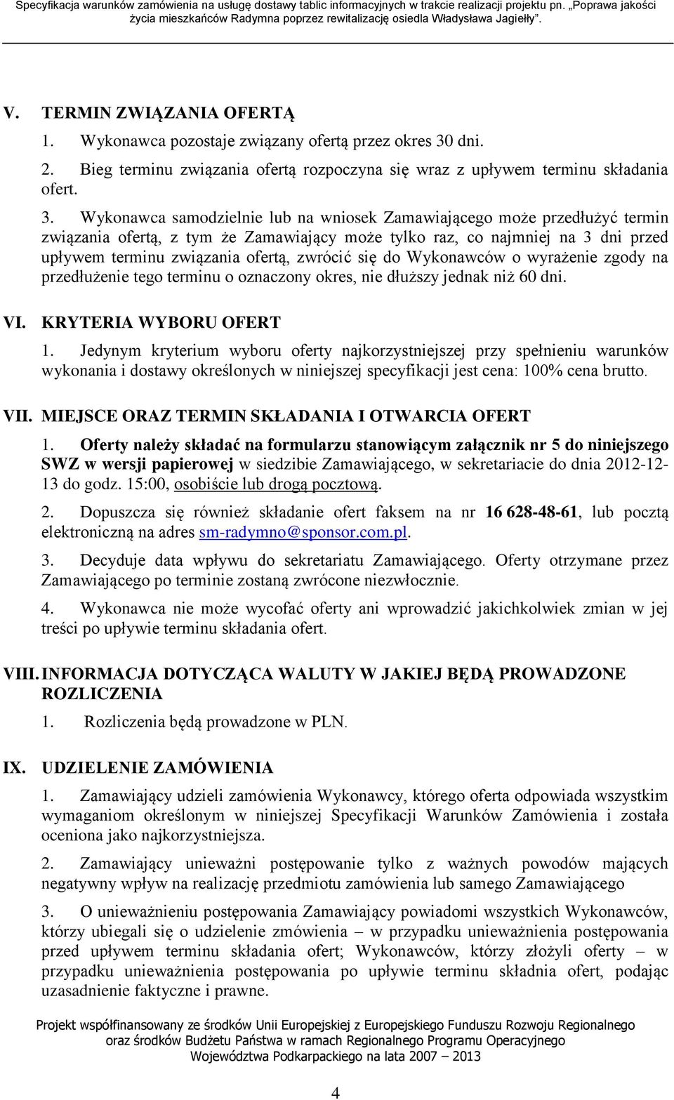 Wykonawca samodzielnie lub na wniosek Zamawiającego może przedłużyć termin związania ofertą, z tym że Zamawiający może tylko raz, co najmniej na 3 dni przed upływem terminu związania ofertą, zwrócić