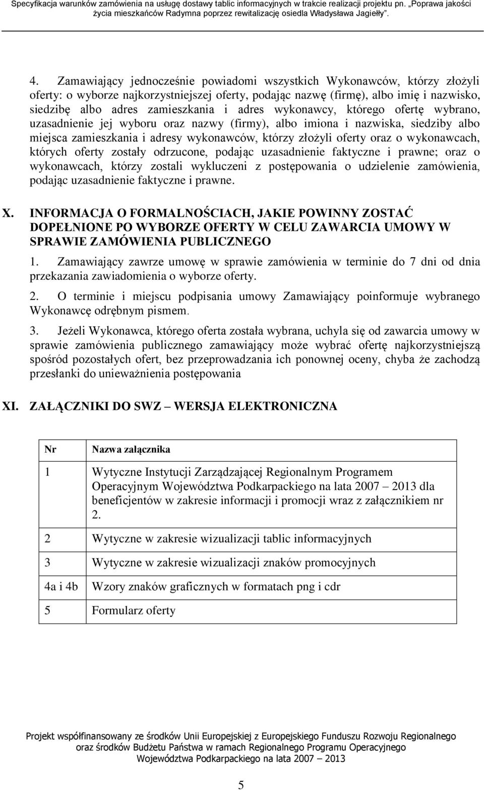 wykonawcach, których oferty zostały odrzucone, podając uzasadnienie faktyczne i prawne; oraz o wykonawcach, którzy zostali wykluczeni z postępowania o udzielenie zamówienia, podając uzasadnienie