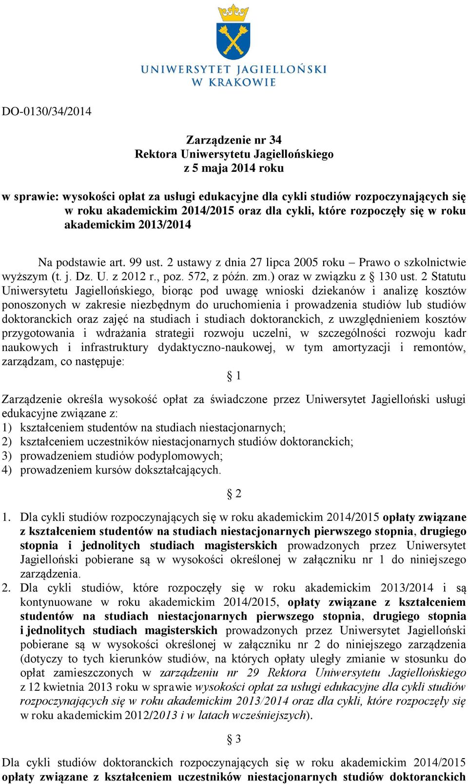 2 Statutu Uniwersytetu Jagiellońskiego, biorąc pod uwagę wnioski dziekanów i analizę kosztów ponoszonych w zakresie niezbędnym do uruchomienia i prowadzenia lub doktoranckich oraz zajęć na studiach i