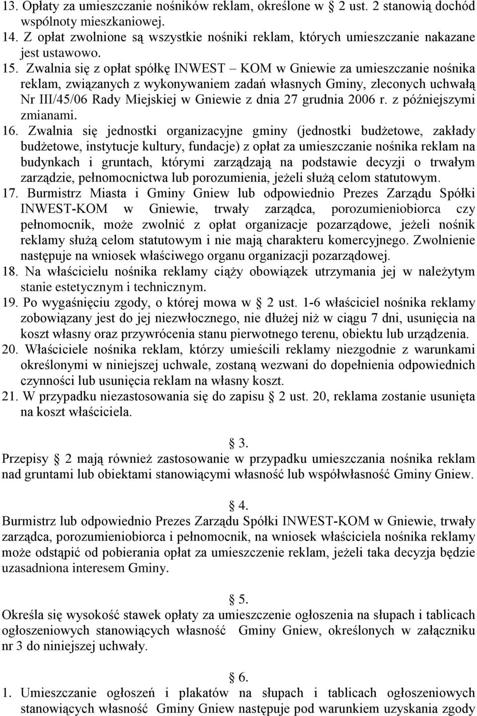 Zwalnia się z opłat spółkę INWEST KOM w Gniewie za umieszczanie nośnika reklam, związanych z wykonywaniem zadań własnych Gminy, zleconych uchwałą Nr III/45/06 Rady Miejskiej w Gniewie z dnia 27