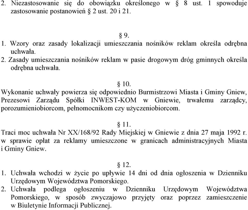 Wykonanie uchwały powierza się odpowiednio Burmistrzowi Miasta i Gminy Gniew, Prezesowi Zarządu Spółki INWEST-KOM w Gniewie, trwałemu zarządcy, porozumieniobiorcom, pełnomocnikom czy uŝyczeniobiorcom.