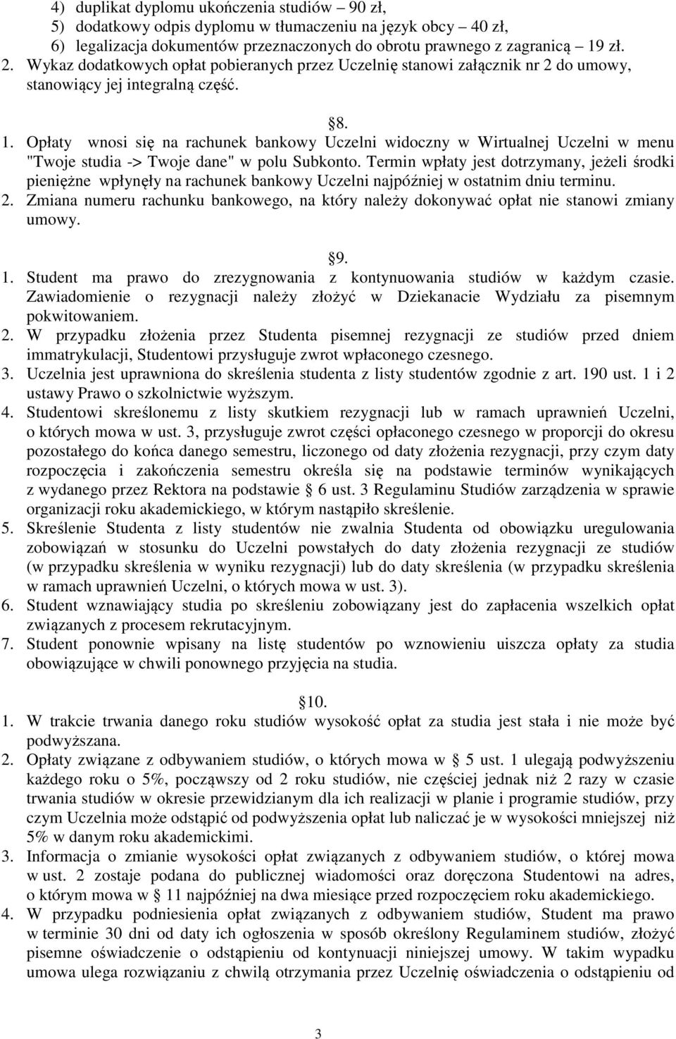 Opłaty wnosi się na rachunek bankowy Uczelni widoczny w Wirtualnej Uczelni w menu "Twoje studia -> Twoje dane" w polu Subkonto.