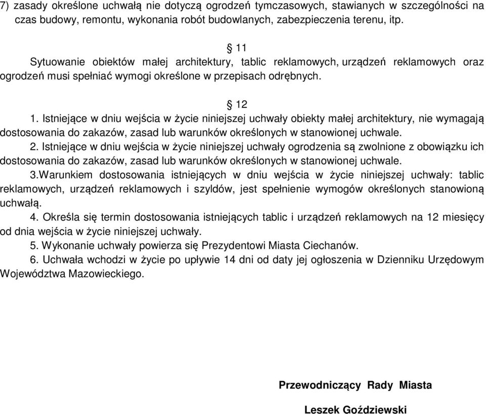 Istniejące w dniu wejścia w życie niniejszej uchwały obiekty małej architektury, nie wymagają dostosowania do zakazów, zasad lub warunków określonych w stanowionej uchwale. 2.