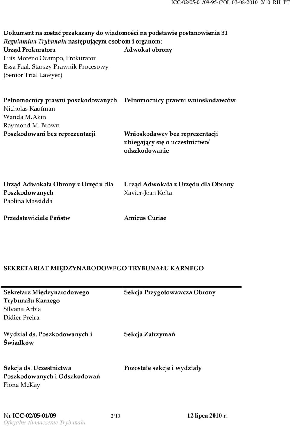 Brown Poszkodowani bez reprezentacji Pełnomocnicy prawni wnioskodawców Wnioskodawcy bez reprezentacji ubiegający się o uczestnictwo/ odszkodowanie Urząd Adwokata Obrony z Urzędu dla Poszkodowanych