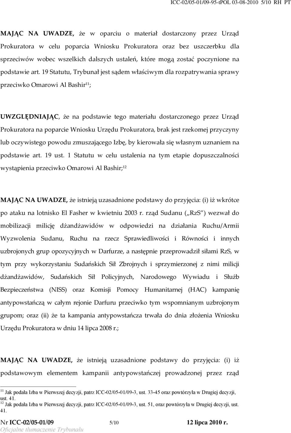 19 Statutu, Trybunał jest sądem właściwym dla rozpatrywania sprawy przeciwko Omarowi Al Bashir 11 ; UWZGLĘDNIAJĄC, że na podstawie tego materiału dostarczonego przez Urząd Prokuratora na poparcie