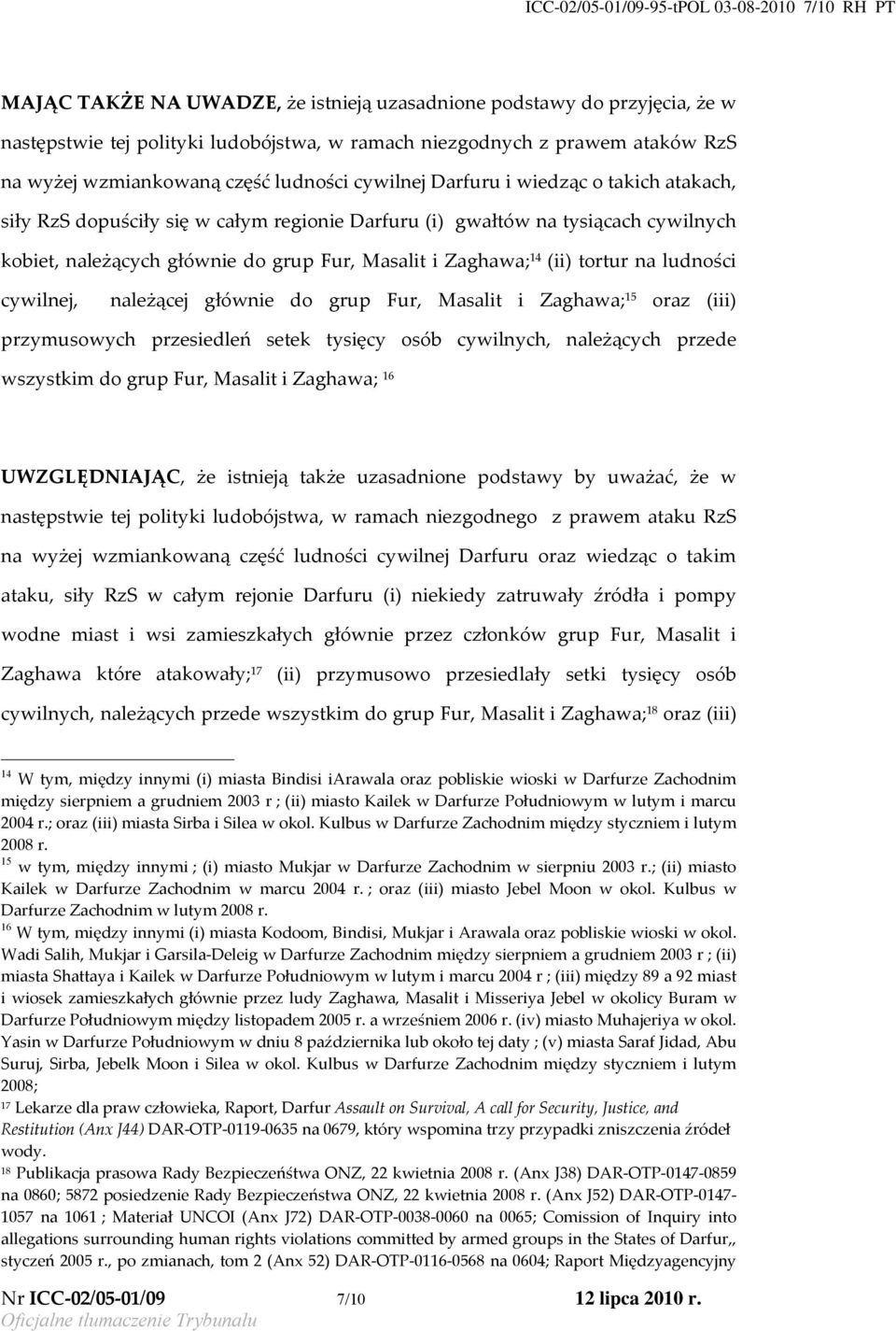 Fur, Masalit i Zaghawa; 14 (ii) tortur na ludności cywilnej, należącej głównie do grup Fur, Masalit i Zaghawa; 15 oraz (iii) przymusowych przesiedleń setek tysięcy osób cywilnych, należących przede