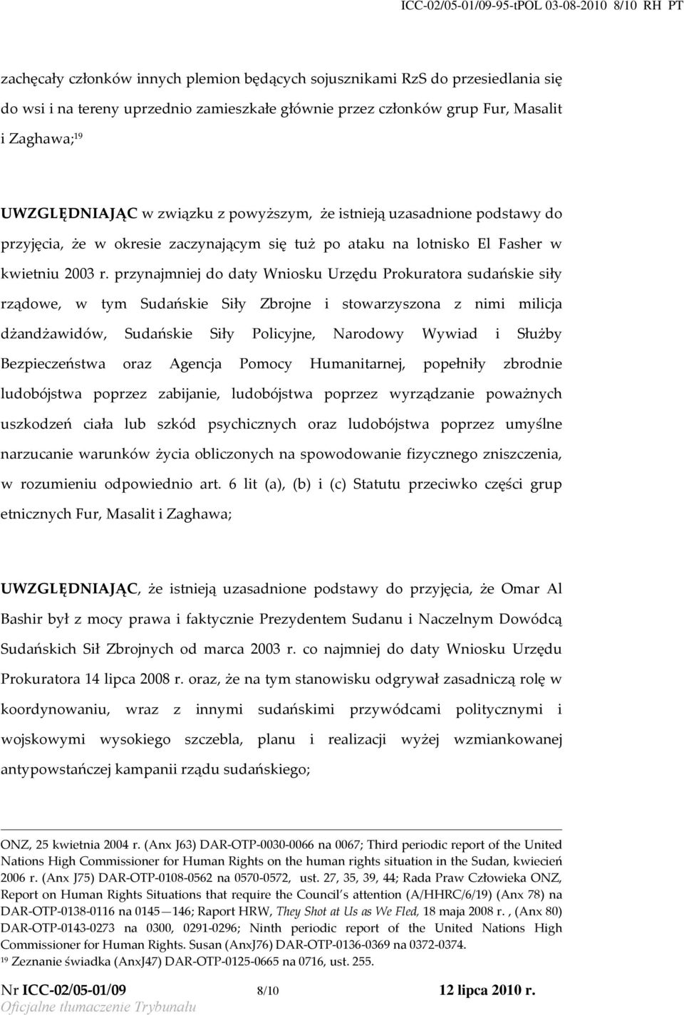 przynajmniej do daty Wniosku Urzędu Prokuratora sudańskie siły rządowe, w tym Sudańskie Siły Zbrojne i stowarzyszona z nimi milicja dżandżawidów, Sudańskie Siły Policyjne, Narodowy Wywiad i Służby