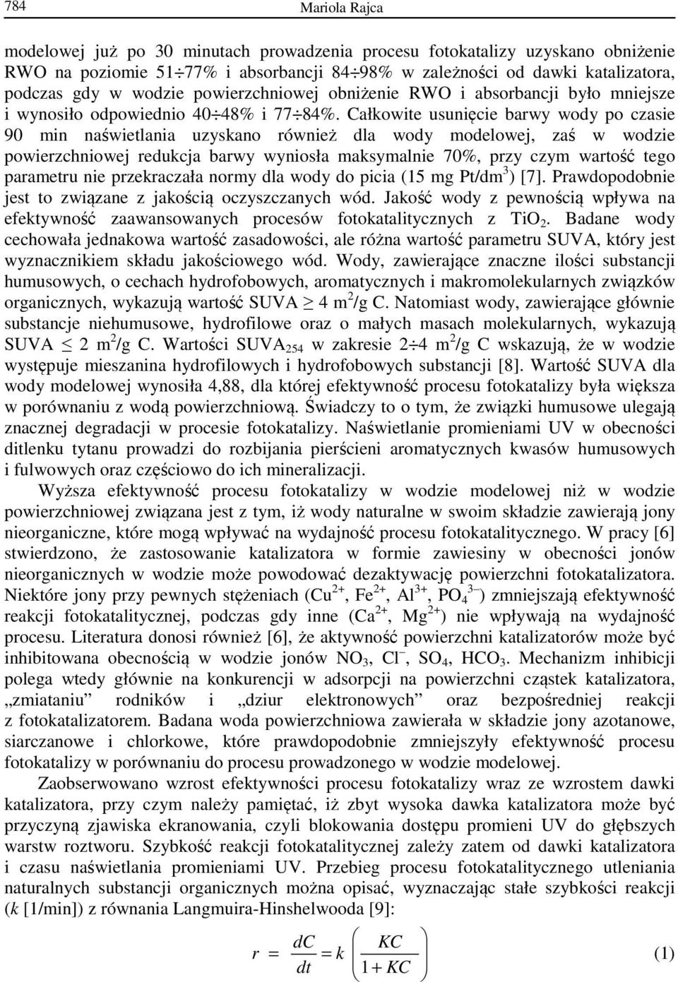Całkowite usunięcie barwy wody po czasie 90 min naświetlania uzyskano również dla wody modelowej, zaś w wodzie powierzchniowej redukcja barwy wyniosła maksymalnie 70%, przy czym wartość tego