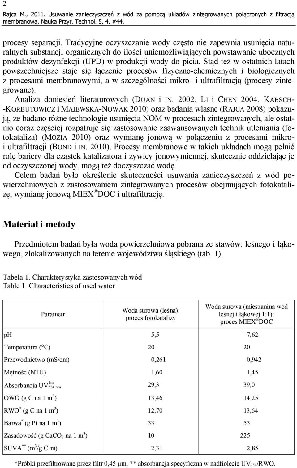 Stąd też w ostatnich latach powszechniejsze staje się łączenie procesów fizyczno-chemicznych i biologicznych z procesami membranowymi, a w szczególności mikro- i ultrafiltracją (procesy zintegrowane).