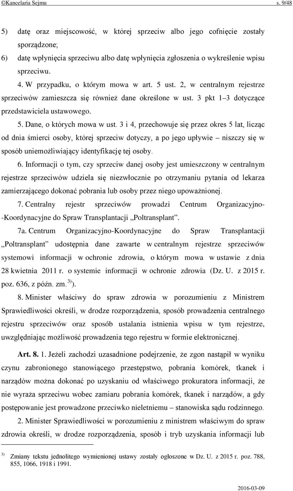 W przypadku, o którym mowa w art. 5 ust. 2, w centralnym rejestrze sprzeciwów zamieszcza się również dane określone w ust. 3 pkt 1 3 dotyczące przedstawiciela ustawowego. 5. Dane, o których mowa w ust.