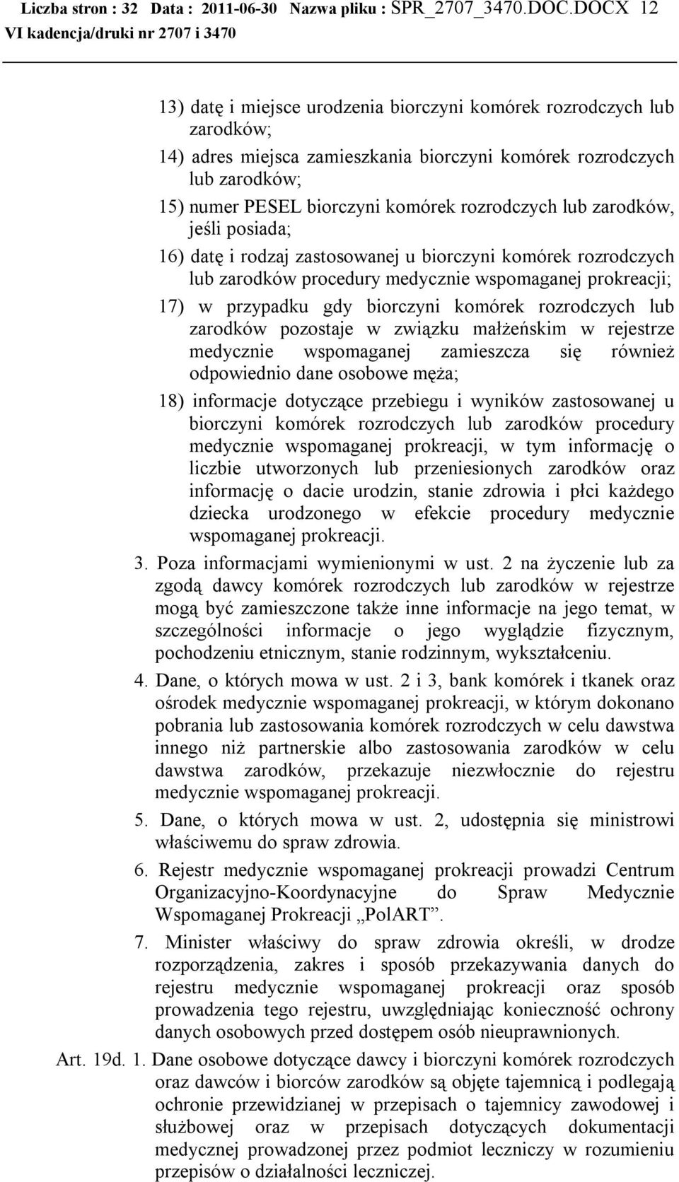 rozrodczych lub zarodków, jeśli posiada; 16) datę i rodzaj zastosowanej u biorczyni komórek rozrodczych lub zarodków procedury medycznie wspomaganej prokreacji; 17) w przypadku gdy biorczyni komórek