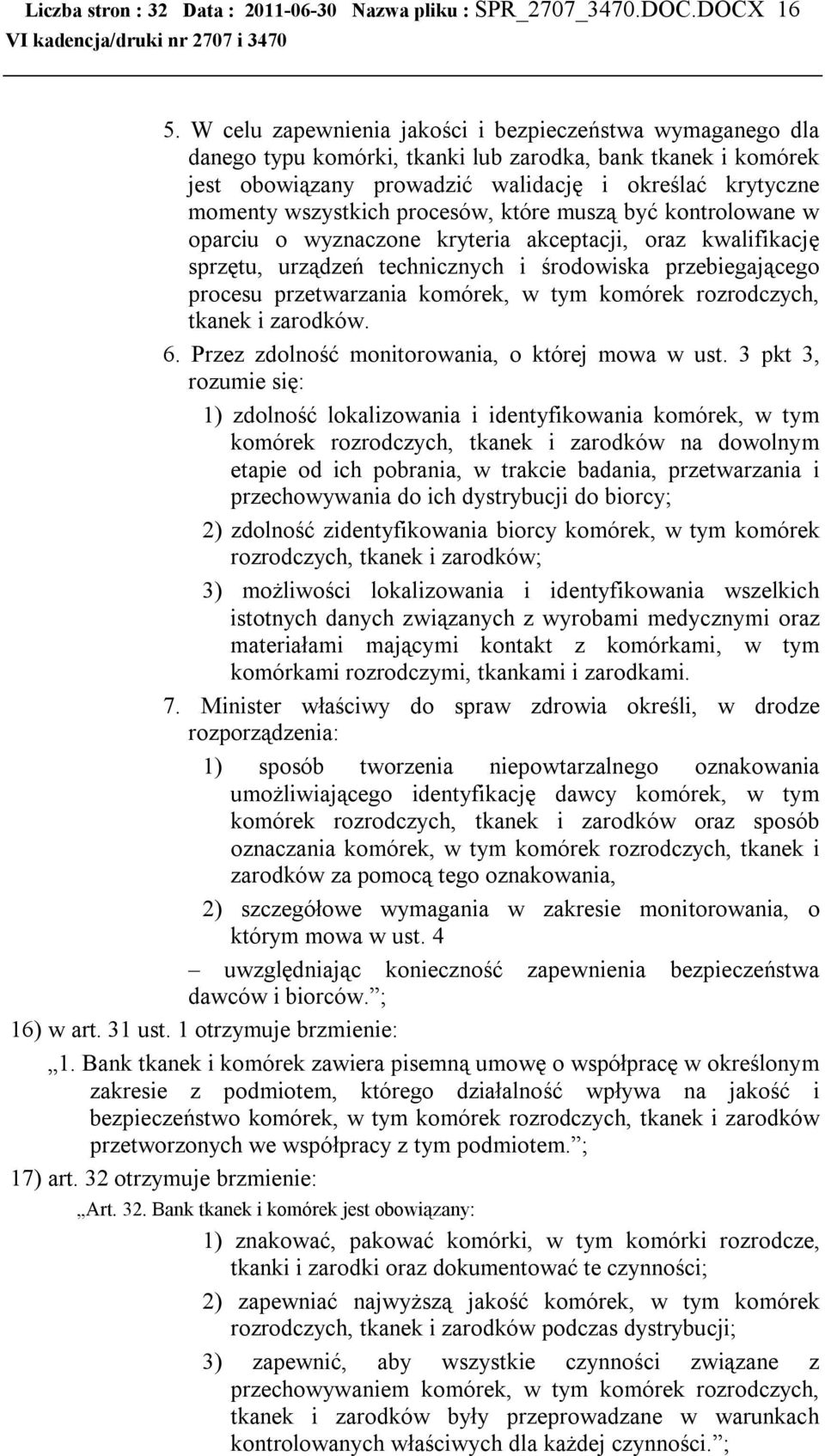 procesów, które muszą być kontrolowane w oparciu o wyznaczone kryteria akceptacji, oraz kwalifikację sprzętu, urządzeń technicznych i środowiska przebiegającego procesu przetwarzania komórek, w tym