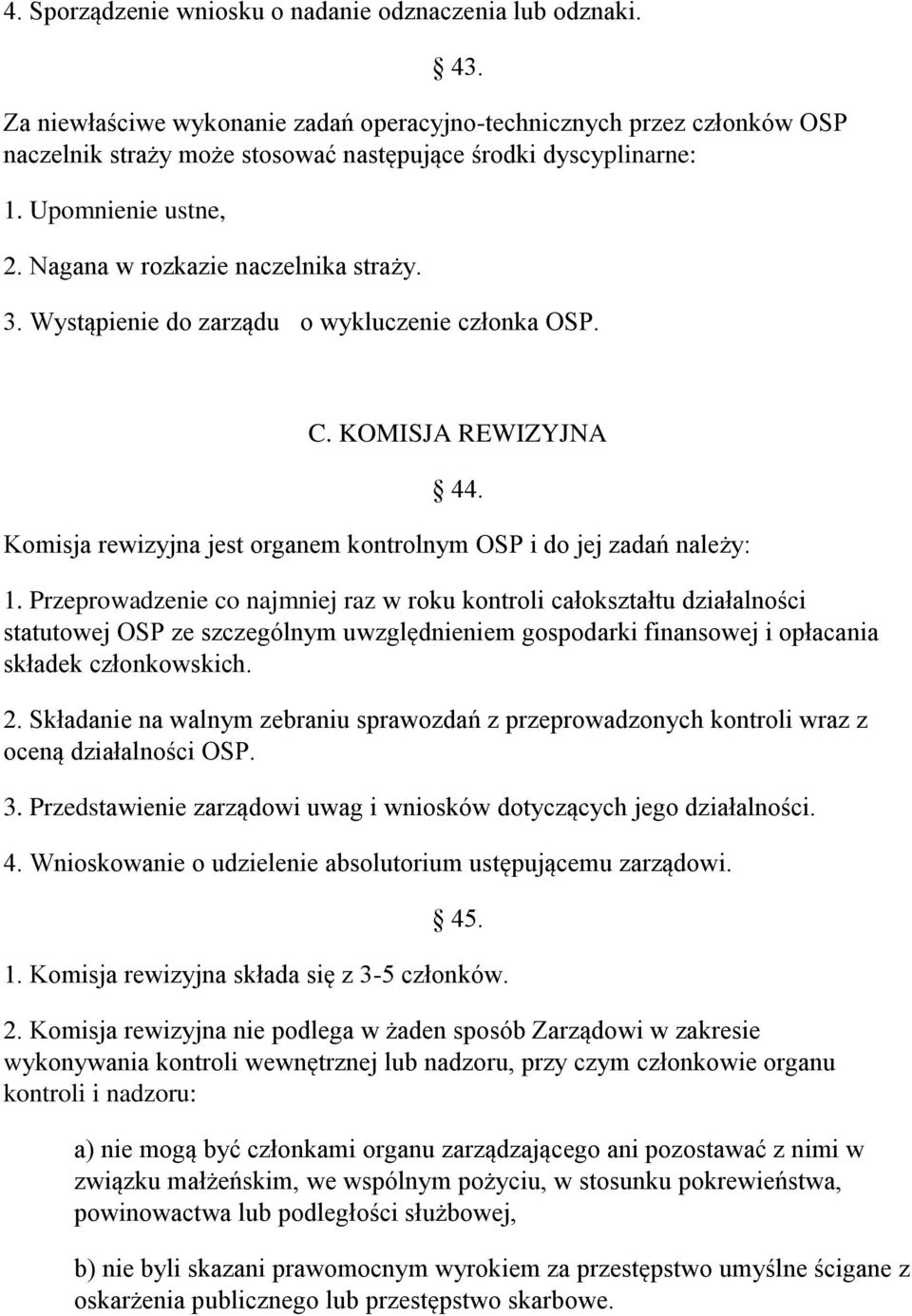 3. Wystąpienie do zarządu o wykluczenie członka OSP. C. KOMISJA REWIZYJNA 44. Komisja rewizyjna jest organem kontrolnym OSP i do jej zadań należy: 1.