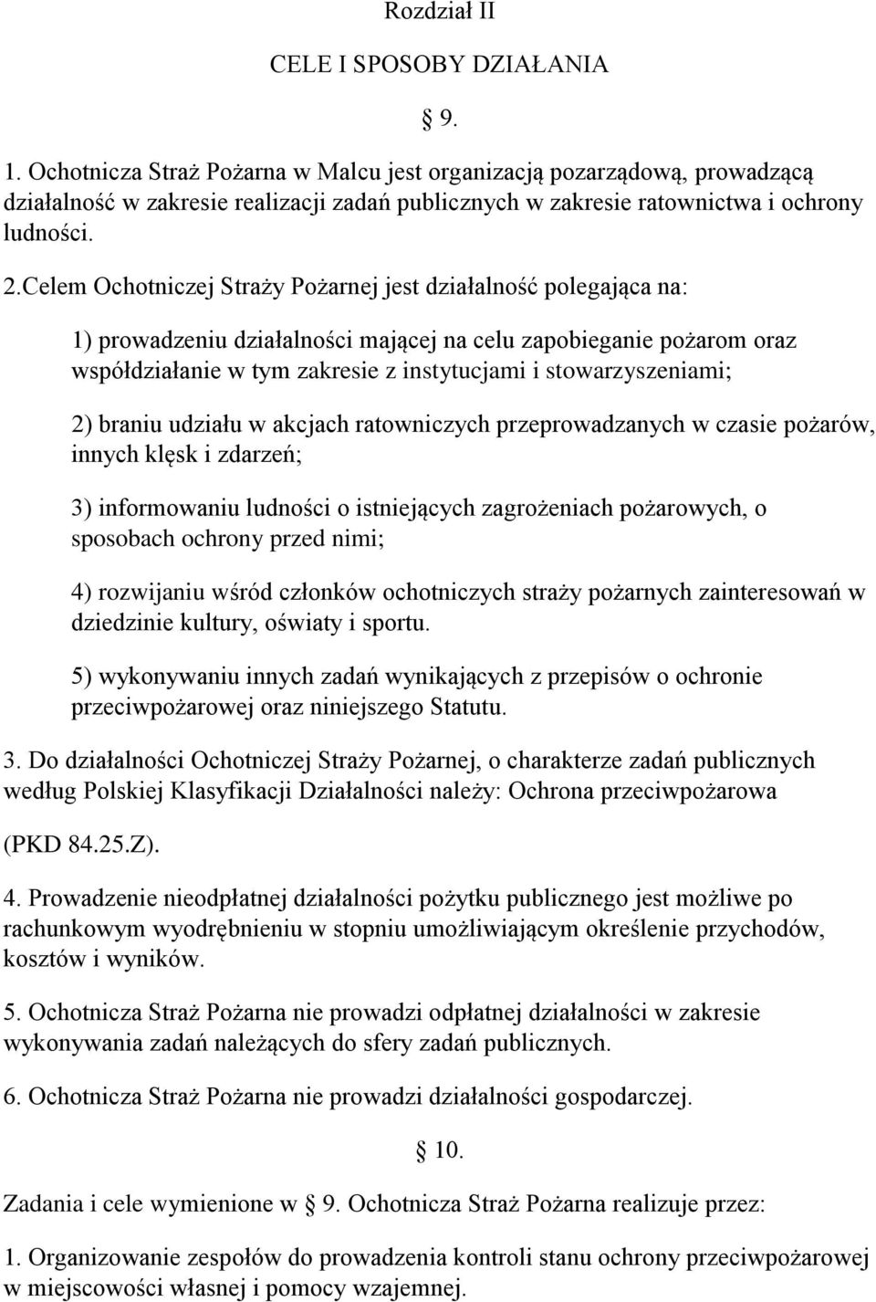 Celem Ochotniczej Straży Pożarnej jest działalność polegająca na: 1) prowadzeniu działalności mającej na celu zapobieganie pożarom oraz współdziałanie w tym zakresie z instytucjami i