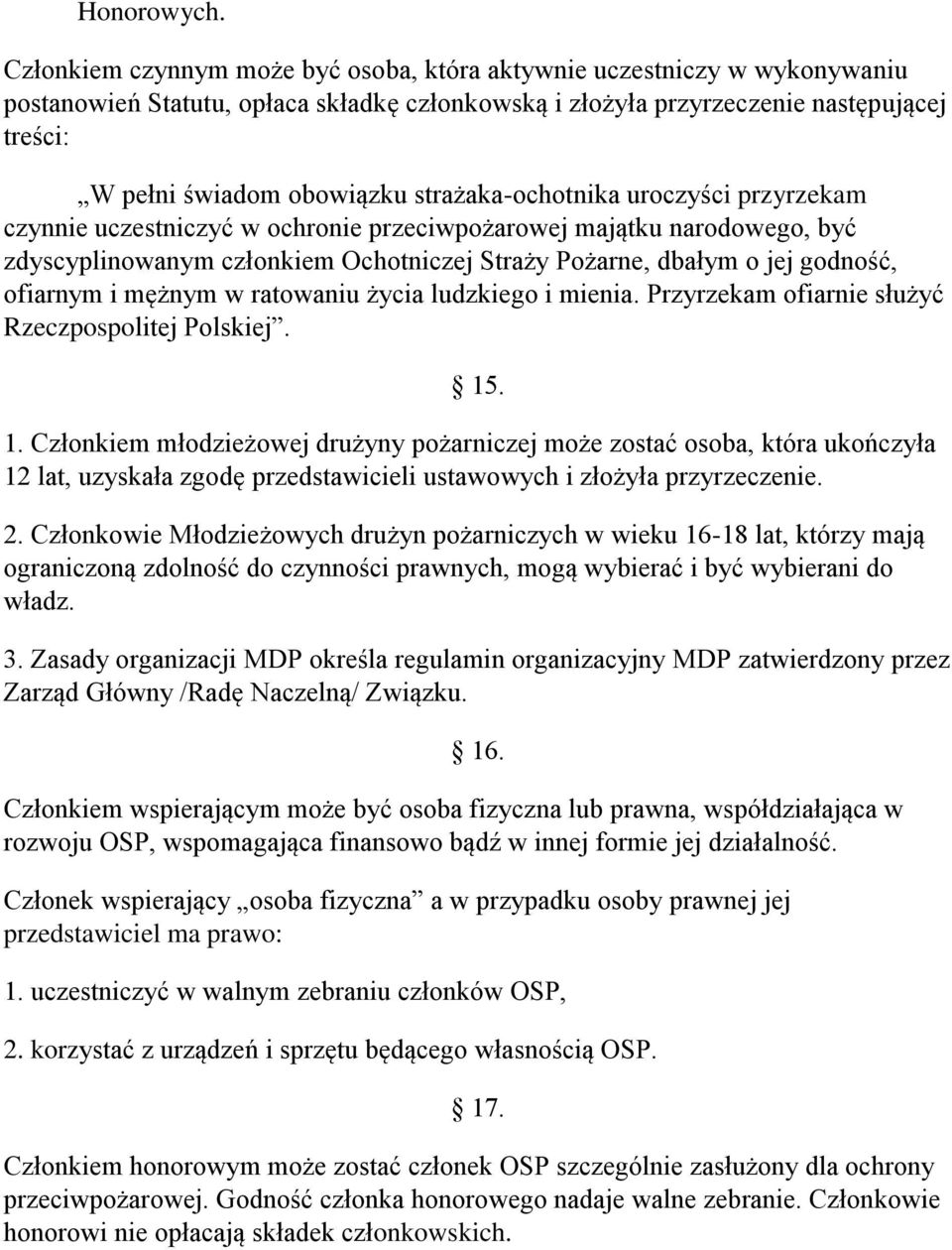 strażaka-ochotnika uroczyści przyrzekam czynnie uczestniczyć w ochronie przeciwpożarowej majątku narodowego, być zdyscyplinowanym członkiem Ochotniczej Straży Pożarne, dbałym o jej godność, ofiarnym