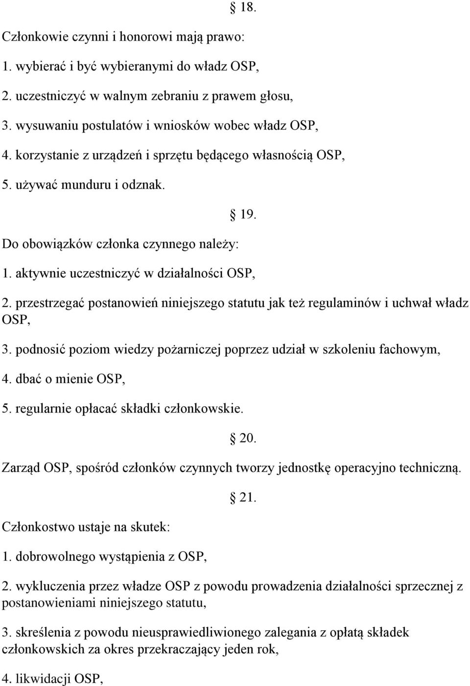przestrzegać postanowień niniejszego statutu jak też regulaminów i uchwał władz OSP, 3. podnosić poziom wiedzy pożarniczej poprzez udział w szkoleniu fachowym, 4. dbać o mienie OSP, 5.