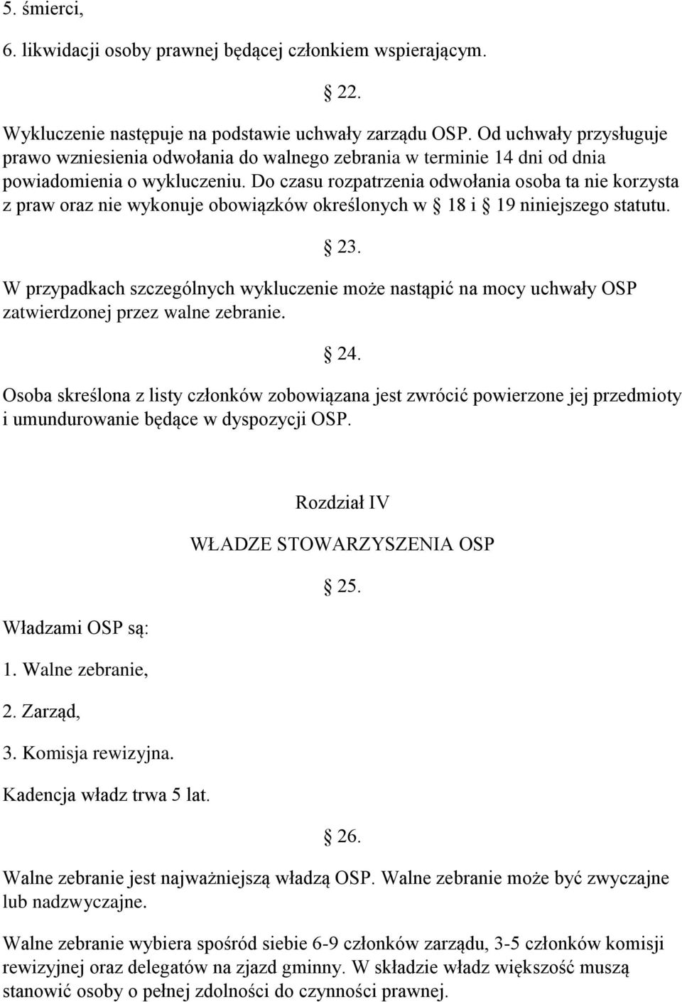 Do czasu rozpatrzenia odwołania osoba ta nie korzysta z praw oraz nie wykonuje obowiązków określonych w 18 i 19 niniejszego statutu. 23.