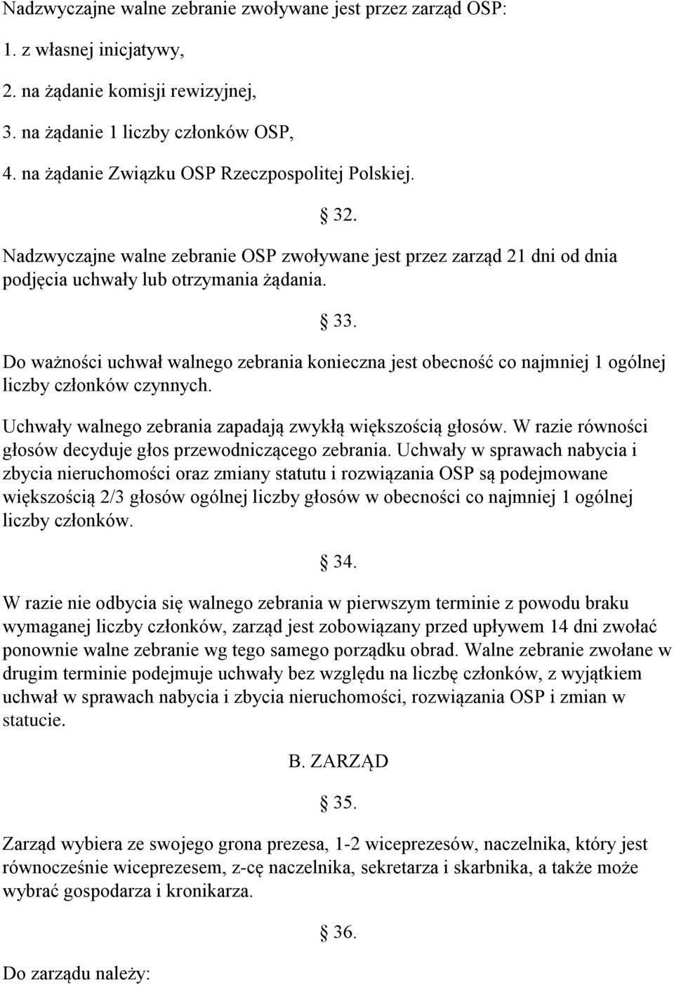 Do ważności uchwał walnego zebrania konieczna jest obecność co najmniej 1 ogólnej liczby członków czynnych. Uchwały walnego zebrania zapadają zwykłą większością głosów.