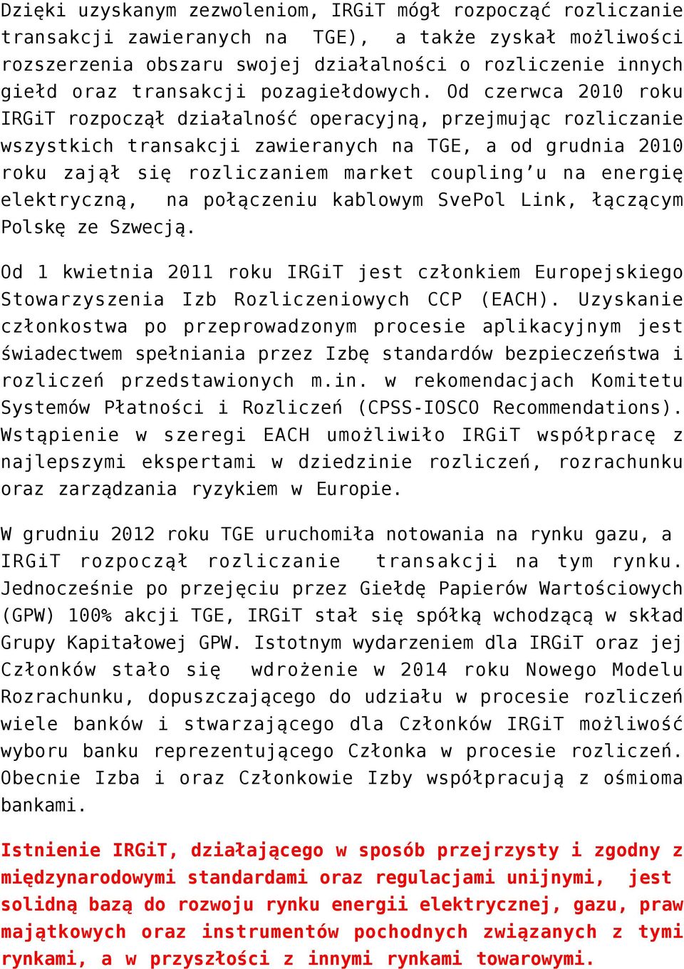 Od czerwca 2010 roku IRGiT rozpoczął działalność operacyjną, przejmując rozliczanie wszystkich transakcji zawieranych na TGE, a od grudnia 2010 roku zajął się rozliczaniem market coupling u na