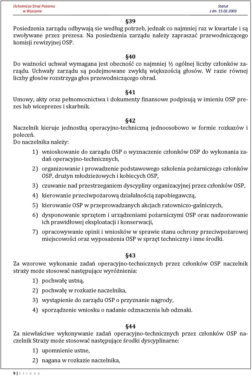 W razie równej liczby głosów rozstrzyga głos przewodniczącego obrad. 41 Umowy, akty oraz pełnomocnictwa i dokumenty finansowe podpisują w imieniu OSP prezes lub wiceprezes i skarbnik.