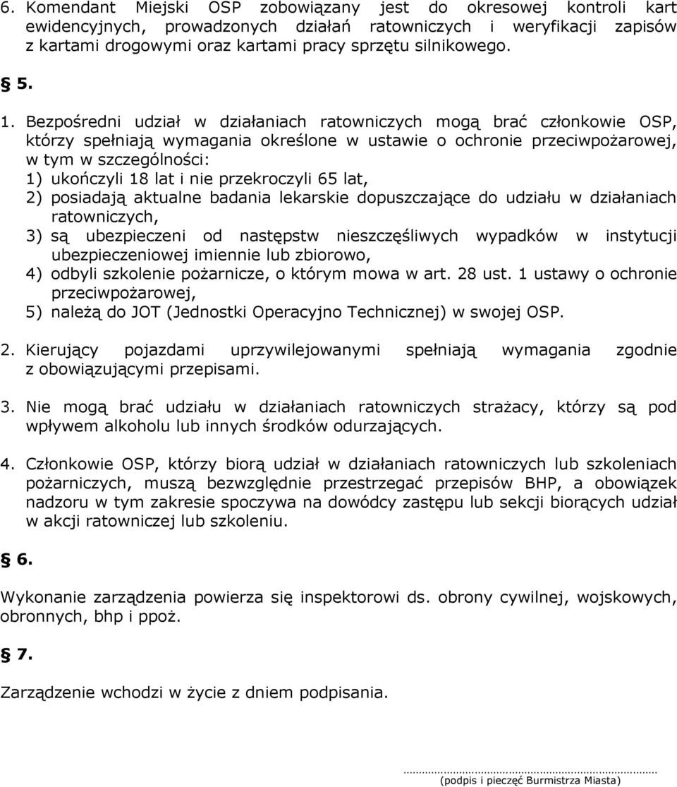 nie przekroczyli 65 lat, 2) posiadają aktualne badania lekarskie dopuszczające do udziału w działaniach ratowniczych, 3) są ubezpieczeni od następstw nieszczęśliwych wypadków w instytucji