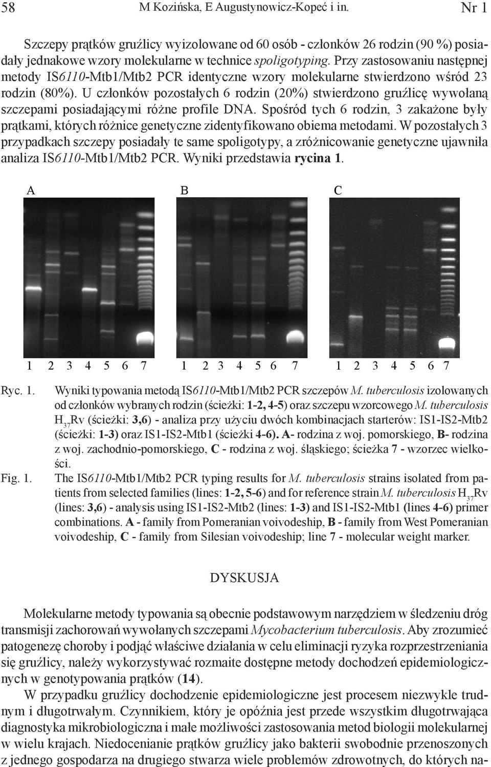 U członków pozostałych 6 rodzin (20%) stwierdzono gruźlicę wywołaną szczepami posiadającymi różne profile DNA.