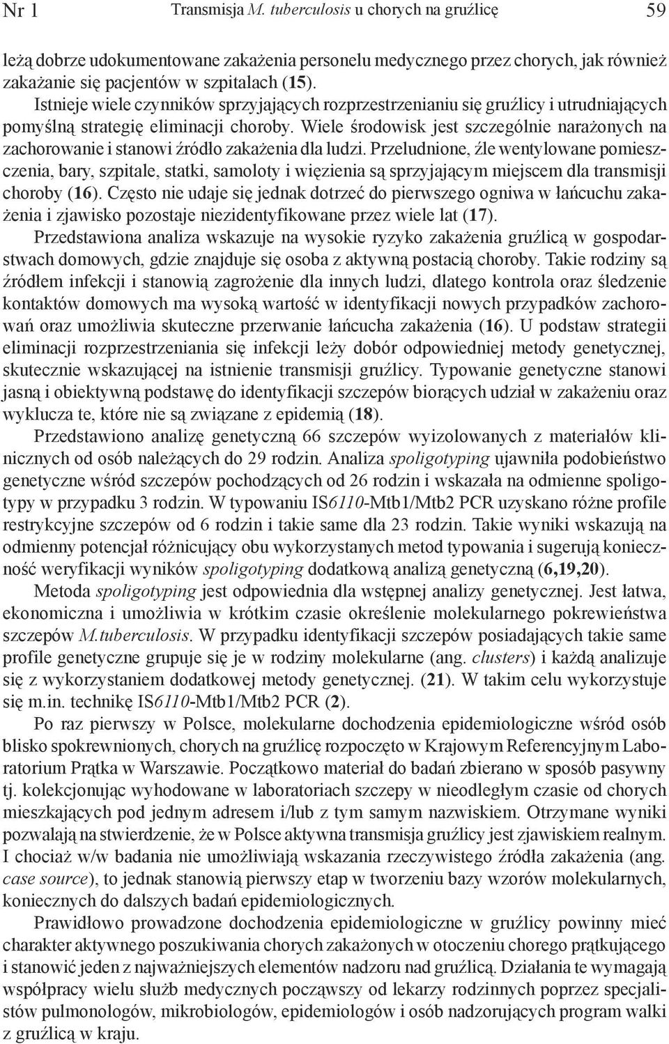 Wiele środowisk jest szczególnie narażonych na zachorowanie i stanowi źródło zakażenia dla ludzi.