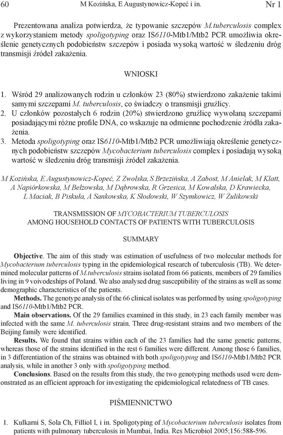 zakażenia. WNIOSKI 1. Wśród 29 analizowanych rodzin u członków 23 (80%) stwierdzono zakażenie takimi samymi szczepami M. tuberculosis, co świadczy o transmisji gruźlicy. 2. U członków pozostałych 6 rodzin (20%) stwierdzono gruźlicę wywołaną szczepami posiadającymi różne profile DNA, co wskazuje na odmienne pochodzenie źródła zakażenia.